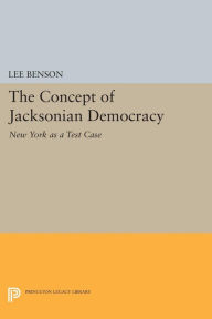 Title: The Concept of Jacksonian Democracy: New York as a Test Case, Author: Lee Benson