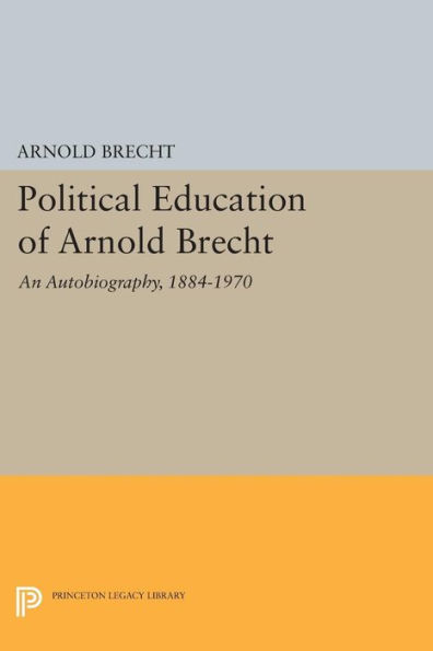 Political Education of Arnold Brecht: An Autobiography, 1884-1970