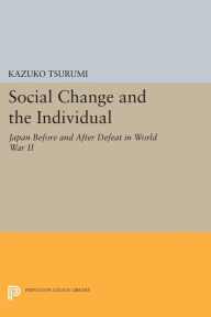 Title: Social Change and the Individual: Japan Before and After Defeat in World War II, Author: Kazuko Tsurumi