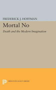 Title: Mortal No: Death and the Modern Imagination, Author: Frederick John Hoffman