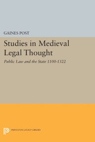 Title: Studies in Medieval Legal Thought: Public Law and the State 1100-1322, Author: Gaines Post