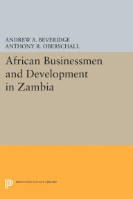 Title: African Businessmen and Development in Zambia, Author: Andrew A. Beveridge