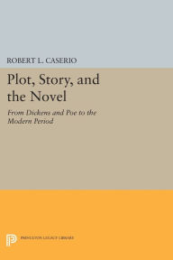 Title: Plot, Story, and the Novel: From Dickens and Poe to the Modern Period, Author: Robert L. Caserio