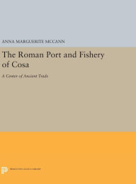 Title: The Roman Port and Fishery of Cosa: A Center of Ancient Trade, Author: Anna Marguerite McCann