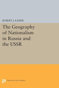 Title: The Geography of Nationalism in Russia and the USSR, Author: Robert J. Kaiser