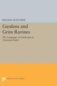 Title: Gardens and Grim Ravines: The Language of Landscape in Victorian Poetry, Author: Pauline Fletcher