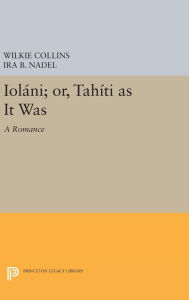 Title: Ioláni; or, Tahíti as It Was: A Romance, Author: Wilkie Collins