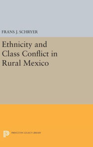 Title: Ethnicity and Class Conflict in Rural Mexico, Author: Frans J. Schryer