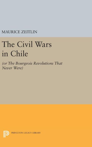 The Civil Wars in Chile: (or The Bourgeois Revolutions that Never Were)