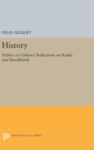 Title: History: Politics or Culture? Reflections on Ranke and Burckhardt, Author: Felix Gilbert
