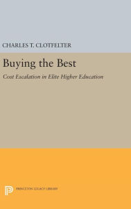 Title: Buying the Best: Cost Escalation in Elite Higher Education, Author: Charles T. Clotfelter
