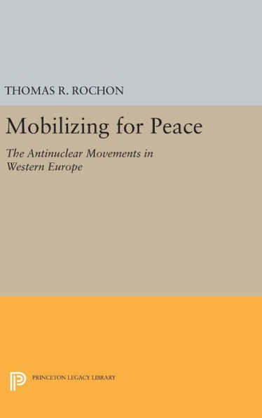 Mobilizing for Peace: The Antinuclear Movements in Western Europe
