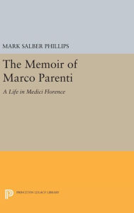 Title: The Memoir of Marco Parenti: A Life in Medici Florence, Author: Mark Salber Phillips