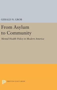 Title: From Asylum to Community: Mental Health Policy in Modern America, Author: Gerald N. Grob