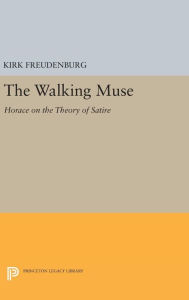 Title: The Walking Muse: Horace on the Theory of Satire, Author: Kirk Freudenburg