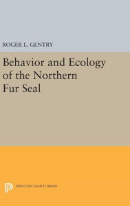 Title: Behavior and Ecology of the Northern Fur Seal, Author: Roger L. Gentry