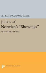 Title: Julian of Norwich's Showings: From Vision to Book, Author: Denise Nowakowski Baker