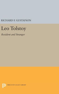 Title: Leo Tolstoy: Resident and Stranger, Author: Richard F. Gustafson