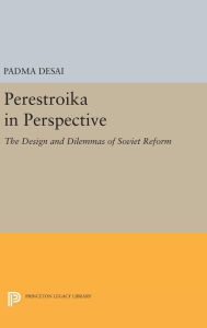 Title: Perestroika in Perspective: The Design and Dilemmas of Soviet Reform - Updated Edition, Author: Padma Desai