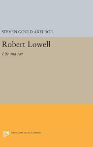 Title: Robert Lowell: Life and Art, Author: Steven Gould Axelrod