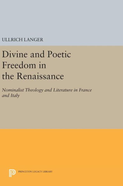 Divine and Poetic Freedom in the Renaissance: Nominalist Theology and Literature in France and Italy