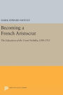 Becoming a French Aristocrat: The Education of the Court Nobility, 1580-1715