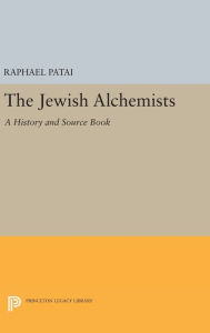 Title: The Jewish Alchemists: A History and Source Book, Author: Raphael Patai