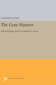 Title: The Gene Hunters: Biotechnology and the Scramble for Seeds, Author: Calestous Juma