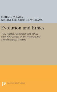 Title: Evolution and Ethics: T.H. Huxley's Evolution and Ethics with New Essays on Its Victorian and Sociobiological Context, Author: James G. Paradis