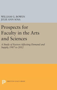Title: Prospects for Faculty in the Arts and Sciences: A Study of Factors Affecting Demand and Supply, 1987 to 2012, Author: William G. Bowen