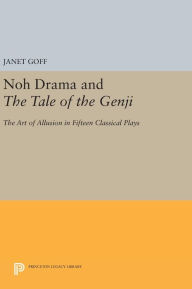 Title: Noh Drama and The Tale of the Genji: The Art of Allusion in Fifteen Classical Plays, Author: Janet Goff