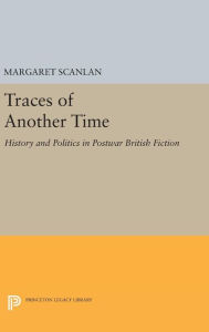 Title: Traces of Another Time: History and Politics in Postwar British Fiction, Author: Margaret Scanlan
