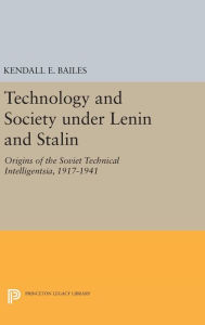 Title: Technology and Society under Lenin and Stalin: Origins of the Soviet Technical Intelligentsia, 1917-1941, Author: Kendall E. Bailes