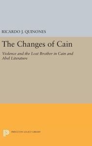 Title: The Changes of Cain: Violence and the Lost Brother in Cain and Abel Literature, Author: Ricardo J. Quinones