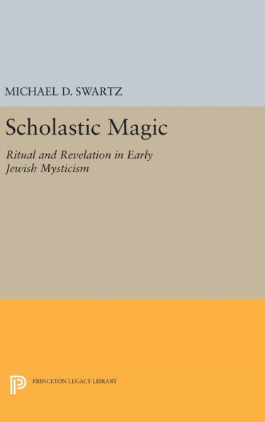 Scholastic Magic: Ritual and Revelation in Early Jewish Mysticism