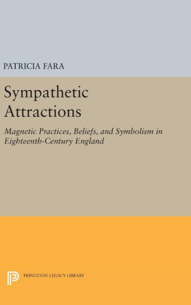 Sympathetic Attractions: Magnetic Practices, Beliefs, and Symbolism in Eighteenth-Century England
