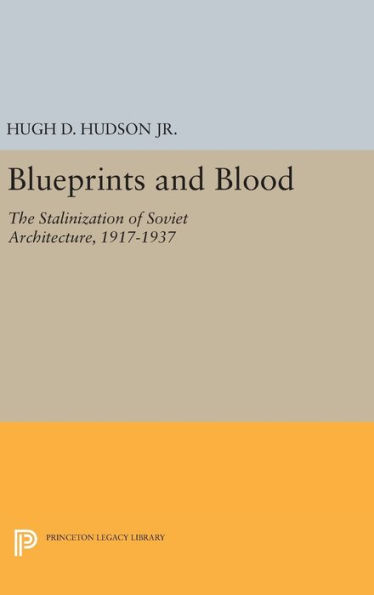 Blueprints and Blood: The Stalinization of Soviet Architecture, 1917-1937