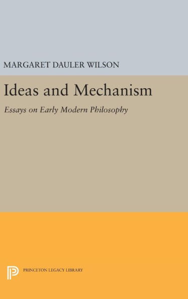 Ideas and Mechanism: Essays on Early Modern Philosophy