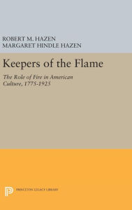 Title: Keepers of the Flame: The Role of Fire in American Culture, 1775-1925, Author: Robert M. Hazen