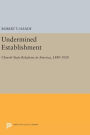 Undermined Establishment: Church-State Relations in America, 1880-1920