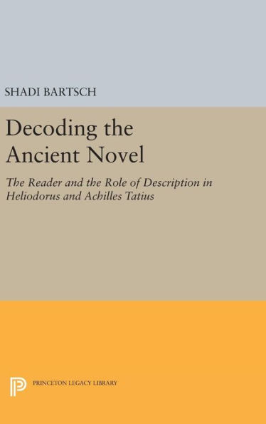 Decoding the Ancient Novel: The Reader and the Role of Description in Heliodorus and Achilles Tatius