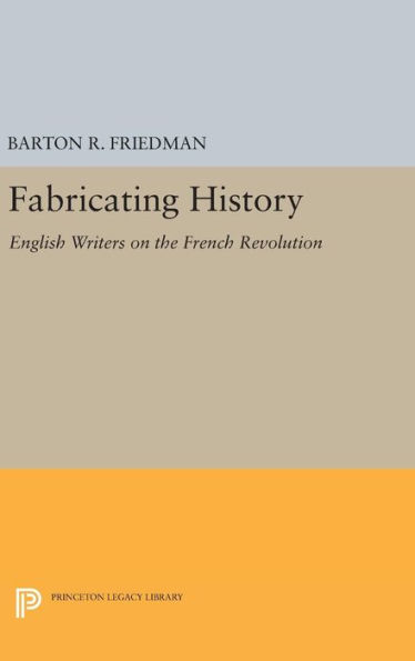 Fabricating History: English Writers on the French Revolution