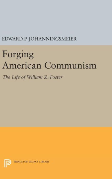 Forging American Communism: The Life of William Z. Foster