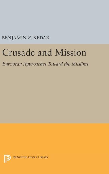 Crusade and Mission: European Approaches Toward the Muslims