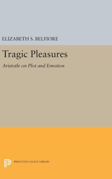 Tragic Pleasures: Aristotle on Plot and Emotion