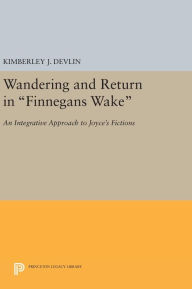 Title: Wandering and Return in Finnegans Wake: An Integrative Approach to Joyce's Fictions, Author: Kimberley J. Devlin