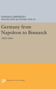 Title: Germany from Napoleon to Bismarck: 1800-1866, Author: Thomas Nipperdey