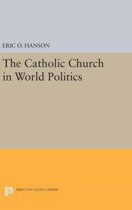 Title: The Catholic Church in World Politics, Author: Eric O. Hanson