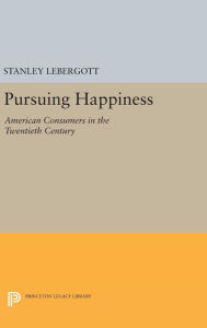 Title: Pursuing Happiness: American Consumers in the Twentieth Century, Author: Stanley Lebergott