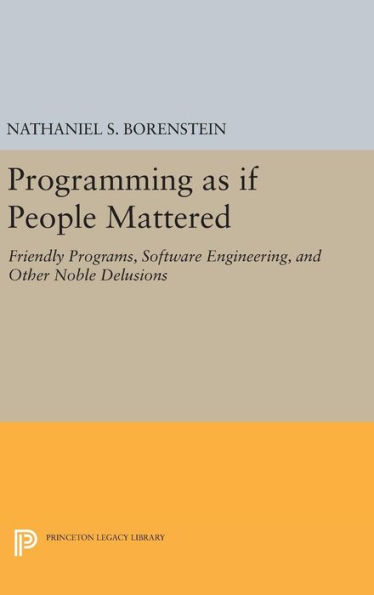 Programming as if People Mattered: Friendly Programs, Software Engineering, and Other Noble Delusions